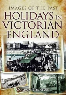 Holidays in Victorian England - Gordon Thorburn