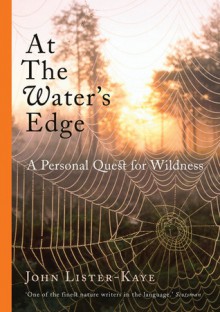 At the Water's Edge: A Personal Quest for Wildness - John Lister-Kaye