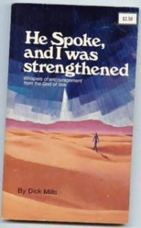 He Spoke, and I was Strengthened - Dick Mills