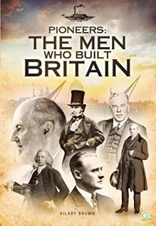 Pioneers: The Men Who Built Britain - Hilary Brown, Go Entertain