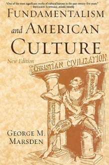 Fundamentalism and American Culture (New Edition) - George M. Marsden