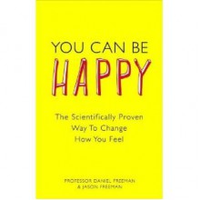 You can be happy: the scientifically proven way to change how you feel - Daniel Freeman, Jason Freeman