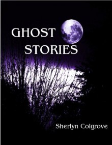 Ghost Stories - Sherlyn Colgrove