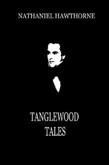 Tanglewood Tales - Nathaniel Hawthorne