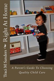 Right at Home: A Parent's Guide to Choosing Quality Child Care - Traci M. Sanders