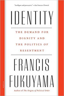 Identity: The Demand for Dignity and the Politics of Resentment - Francis Fukuyama