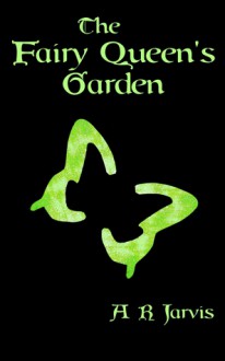 The Fairy Queen's Garden - A.R. Jarvis