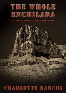 The Whole Enchilada: A Payton Claymore & John Raines Novel - Charlotte Banchi