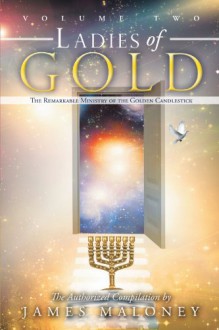 Ladies of Gold, Volume Two: The Remarkable Ministry of the Golden Candlestick - James Maloney