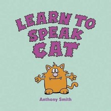 Learn to Speak Cat - Anthony Smith