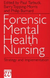 Forensic Mental Health Nursing: Policy, Strategy And Implementation - Paul Tarbuck, Barry Morris-Topping, Philip Burnard