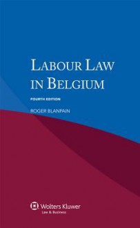 Labour Law in Belgium - 4th Edition - Roger Blanpain