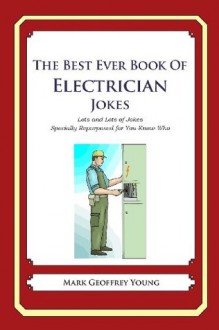 The Best Ever Book of Electrician Jokes: Lots and Lots of Jokes Specially Repurposed for You-Know-Who - Mark Geoffrey Young