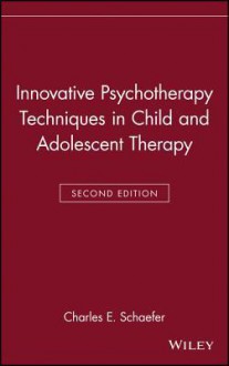 Innovative Psychotherapy Techniques in Child and Adolescent Therapy - Charles E. Schaefer