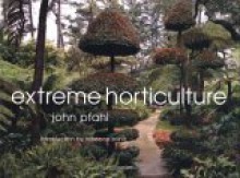 Extreme Horticulture - John Pfahl, Rebecca Solnit