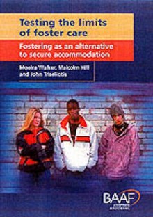 Testing the Limits of Foster Care - Moira Walker, John Triseliotis, Malcolm Hill