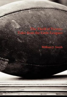 The Thrill of Victory: Tales from the Little Leagues - William J. Smith