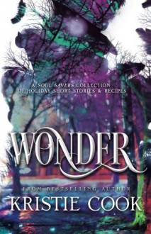 Wonder: A Soul Savers Collection of Holiday Short Stories & Recipes (Soul Savers Series) - Kristie Cook