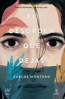 El desorden que dejas: Premio Primavera de Novela 2016 - Carlos Montero Pantoja