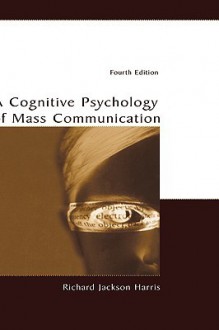 A Cognitive Psychology of Mass Communication - Richard Jackson Harris