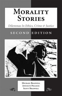 Morality Stories: Dilemmas in Ethics, Crime & Justice - Michael C. Braswell, Joycelyn M. Pollock