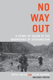 No Way Out: A Story of Valor in the Mountains of Afghanistan - Mitch Weiss, Kevin Maurer