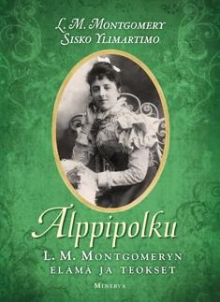 Alppipolku : L. M. Montgomeryn elämä ja teokset - L M Montgomery, Sisko Ylimartimo