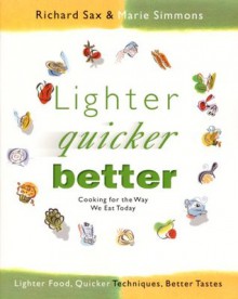 Lighter, Quicker, Better: Cooking for the Way We Eat Today - Richard Sax, Marie Simmons