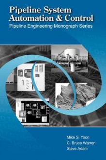 Pipeline System Automation and Control - Mike S. Yoon, Bruce Warren