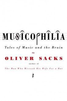 Musicophilia: Tales of Music and the Brain - Oliver Sacks