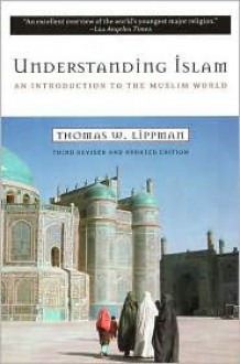 Understanding Islam: An Introduction to the Muslim World - Thomas W. Lippman