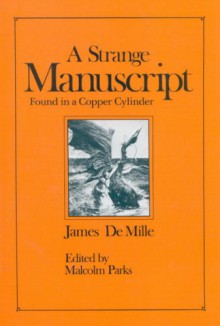 A Strange Manuscript found in a Copper Cylinder - James De Mille;Malcolm Parks