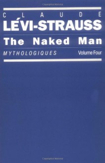 The Naked Man - John Weightman, Doreen Weightman, Claude Lévi-Strauss, Claude Lévi-Strauss