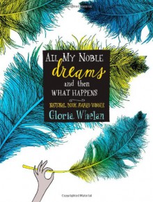 All My Noble Dreams and Then What Happens - Gloria Whelan