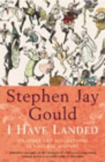 I Have Landed: Splashes and Reflections in Natural History - Stephen Jay Gould