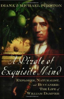 A Pirate Of Exquisite Mind: The Life Of William Dampier - Diana Preston, Michael Preston