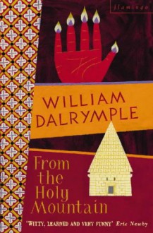 From the Holy Mountain: A Journey in the Shadow of Byzantium - William Dalrymple