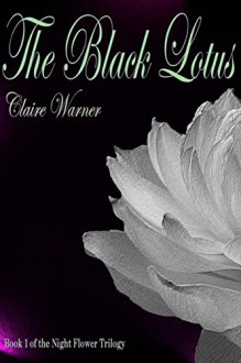 The Black Lotus: Night Flower (Volume 1) - Claire Warner