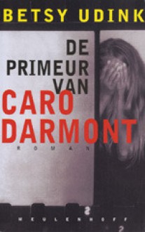 De Primeur Van Caro Darmont: Roman - Betsy Udink