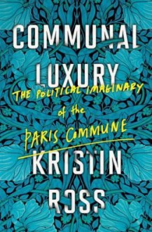 The Political Imaginary of the Paris Commune Communal Luxury (Hardback) - Common - Kristin Ross