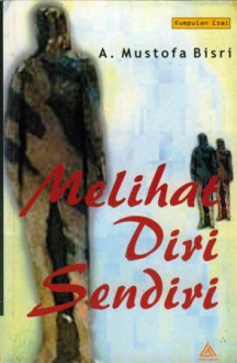 Melihat Diri Sendiri - A. Mustofa Bisri