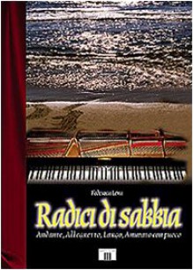 Radici di sabbia. Andante, allegretto, largo, animato con fuoco - Federica Leva