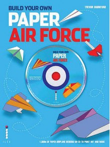 Build Your Own Paper Air Force: 1000s Of Paper Airplane Designs On Cd To Print Out And Make - Trevor Bounford, Bounford T