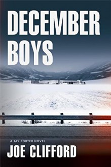 December Boys: A Jay Porter Novel (Jay Porter Series) - Joe Clifford