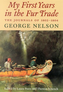 My First Years in the Fur Trade: The Journals of 1802-1804 - George Nelson