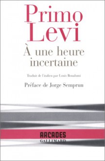 A Une Heure Incertaine - Primo Levi, Jorge Semprún, Louis Bonalumi