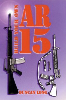 Build Your Own AR-15 - Duncan Long