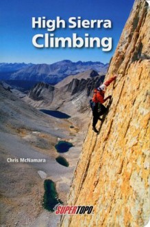 High Sierra Climbing: California's Best High Country Climbs - Chris McNamara