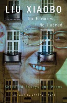 No Enemies, No Hatred: Selected Essays and Poems - Xiaobo Liu, Perry Link, Tienchi Martin-Liao, Václav Havel