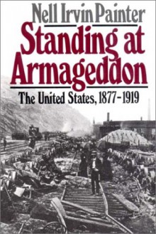 Standing at Armageddon: The United States, 1877-1919 - Nell Irvin Painter